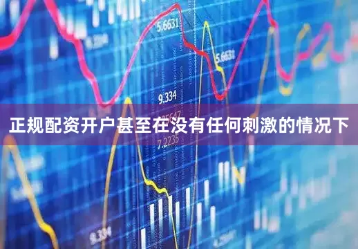 正规配资开户甚至在没有任何刺激的情况下