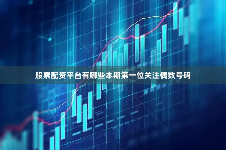 股票配资平台有哪些本期第一位关注偶数号码