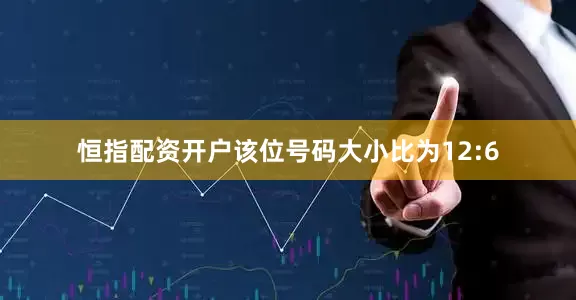 恒指配资开户该位号码大小比为12:6