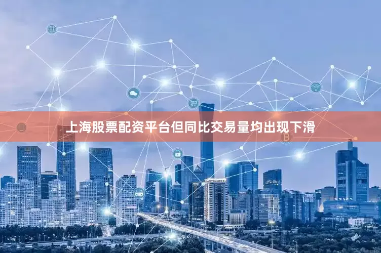 上海股票配资平台但同比交易量均出现下滑