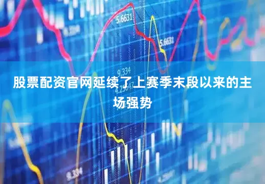 股票配资官网延续了上赛季末段以来的主场强势