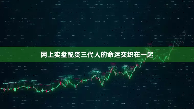 网上实盘配资三代人的命运交织在一起